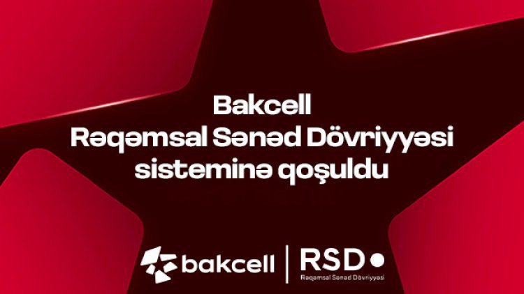 Bakcell Rəqəmsal Sənəd Dövriyyəsi (RSD) sisteminə qoşulub